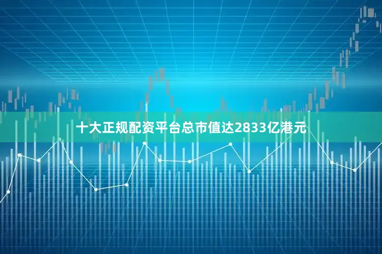 十大正规配资平台总市值达2833亿港元
