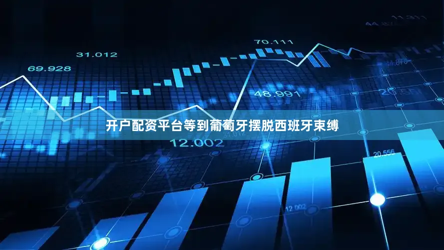开户配资平台等到葡萄牙摆脱西班牙束缚