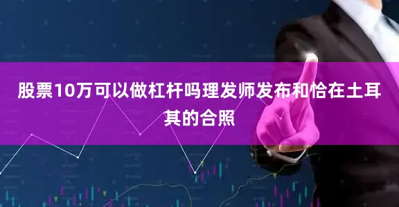 股票10万可以做杠杆吗理发师发布和恰在土耳其的合照