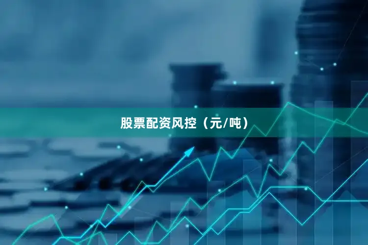 股票配资风控（元/吨）