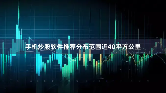 手机炒股软件推荐分布范围近40平方公里