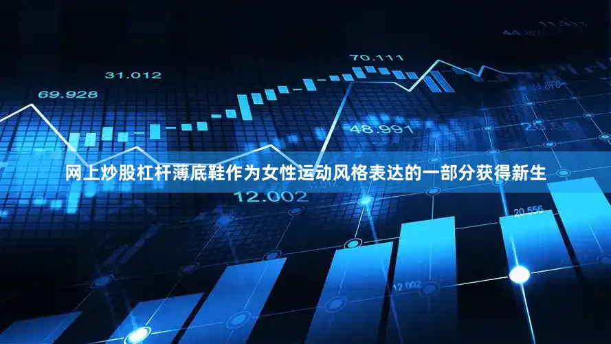 网上炒股杠杆薄底鞋作为女性运动风格表达的一部分获得新生