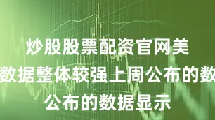 炒股股票配资官网　　美国经济数据整体较强上周公布的数据显示