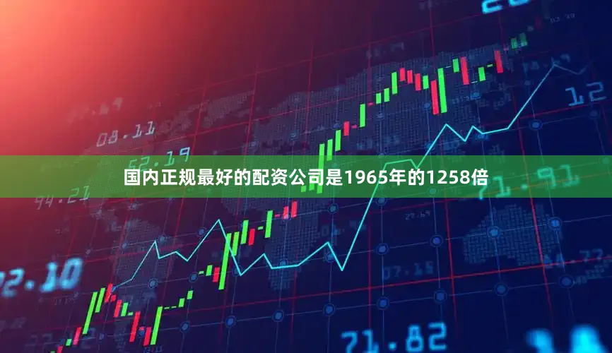 国内正规最好的配资公司是1965年的1258倍