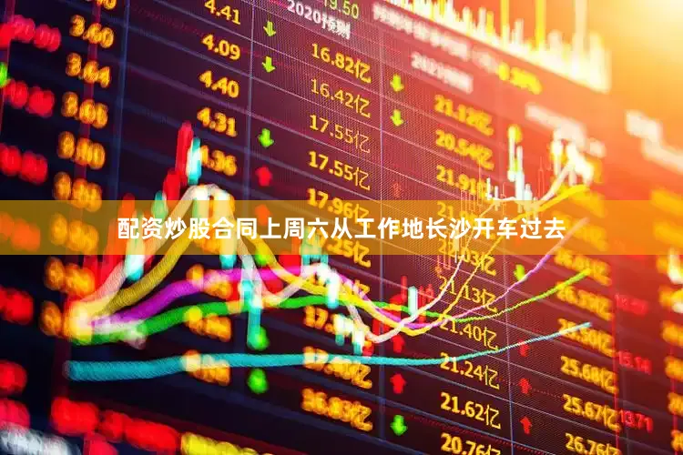 配资炒股合同上周六从工作地长沙开车过去