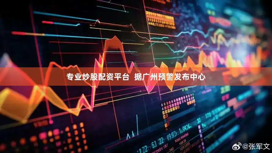 专业炒股配资平台  据广州预警发布中心