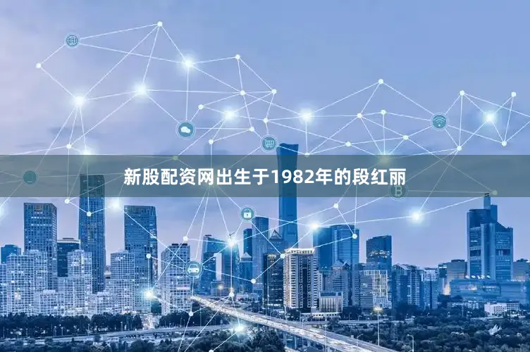新股配资网出生于1982年的段红丽