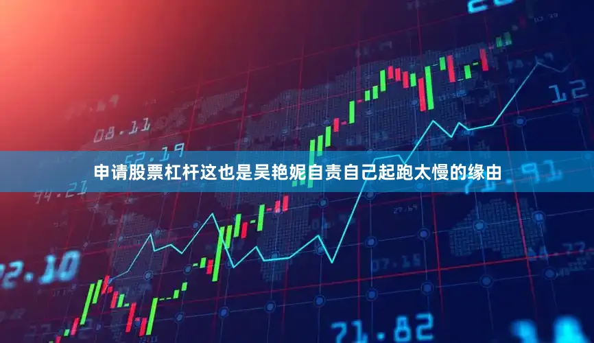 申请股票杠杆这也是吴艳妮自责自己起跑太慢的缘由