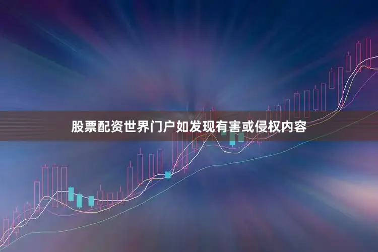 股票配资世界门户如发现有害或侵权内容